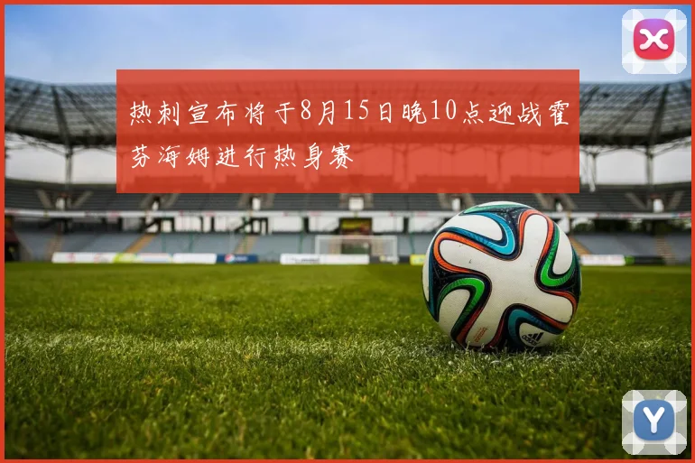 热刺宣布将于8月15日晚10点迎战霍芬海姆进行热身赛